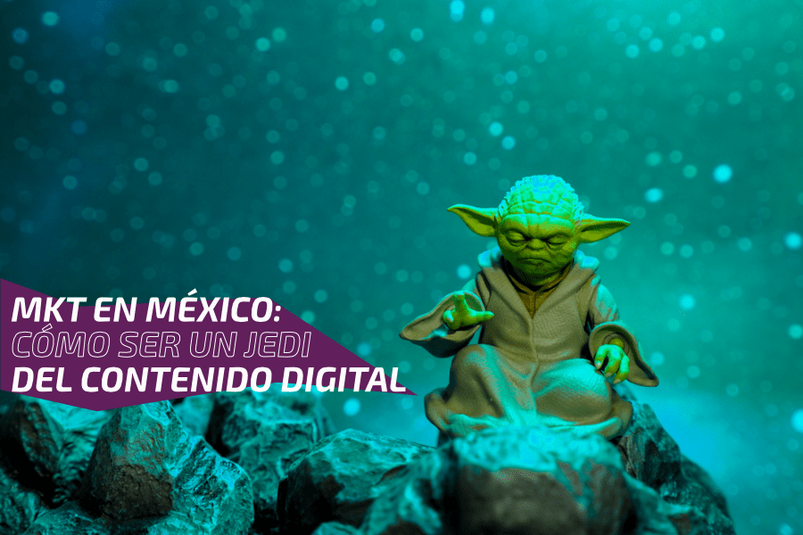 MKT en México: Cómo ser un Jedi del contenido digital